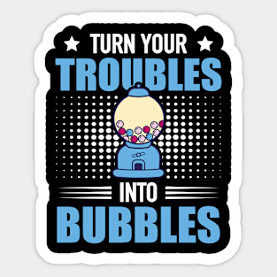 Turn Your Troubles Into Bubbles Chewing Gum Snack Sticker